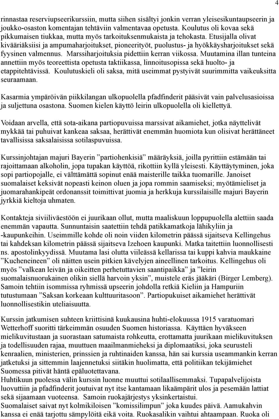 Etusijalla olivat kivääriäksiisi ja ampumaharjoitukset, pioneerityöt, puolustus- ja hyökkäysharjoitukset sekä fyysinen valmennus. Marssiharjoituksia pidettiin kerran viikossa.