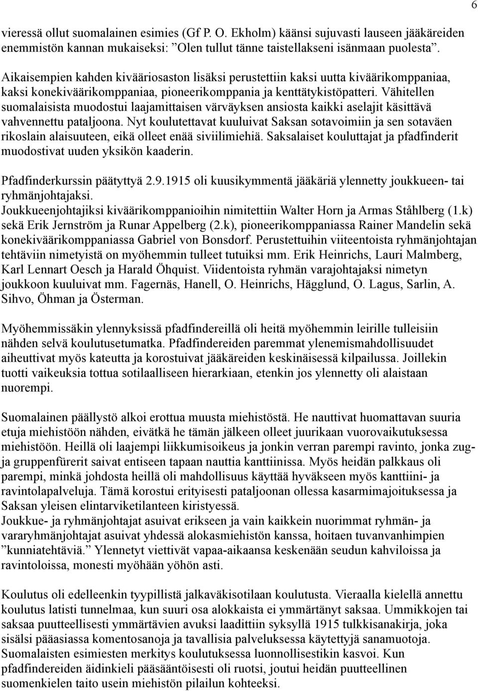 Vähitellen suomalaisista muodostui laajamittaisen värväyksen ansiosta kaikki aselajit käsittävä vahvennettu pataljoona.