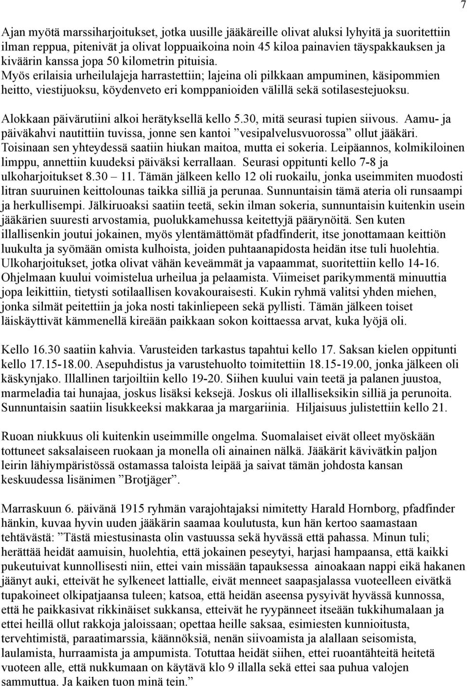 Myös erilaisia urheilulajeja harrastettiin; lajeina oli pilkkaan ampuminen, käsipommien heitto, viestijuoksu, köydenveto eri komppanioiden välillä sekä sotilasestejuoksu.