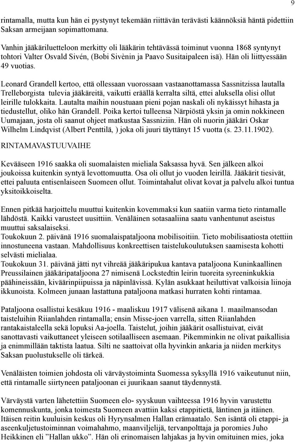 Leonard Grandell kertoo, että ollessaan vuorossaan vastaanottamassa Sassnitzissa lautalla Trelleborgista tulevia jääkäreitä, vaikutti eräällä kerralta siltä, ettei aluksella olisi ollut leirille