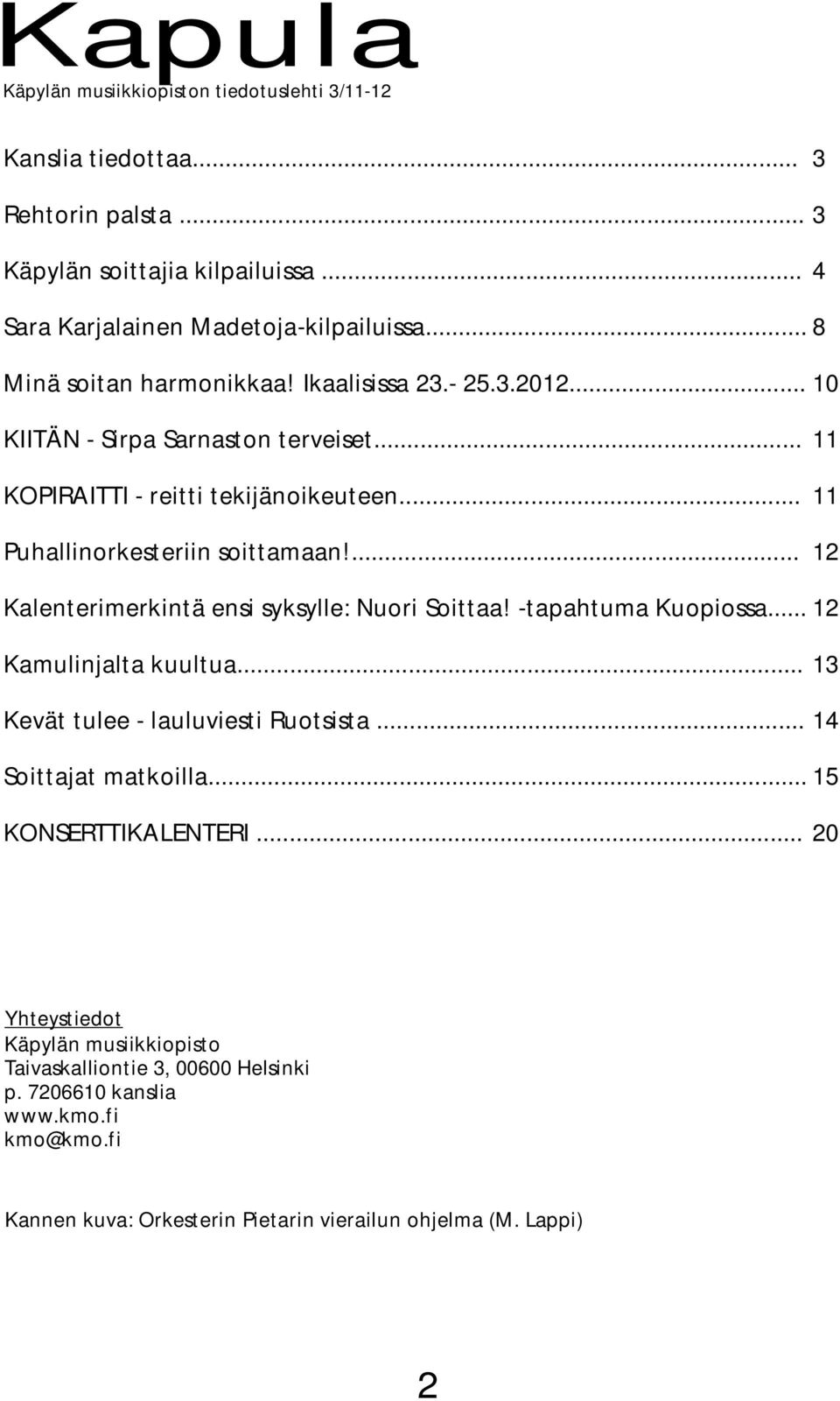 ... 11 11 12 Kalenterimerkintä ensi syksylle: Nuori Soittaa! -tapahtuma Kuopiossa... 12 Kamulinjalta kuultua... Kevät tulee - lauluviesti Ruotsista... 13 14 Soittajat matkoilla.