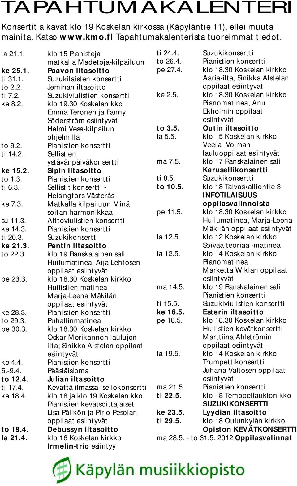 30 Koskelan kko Emma Teronen ja Fanny Söderström esiintyvät Helmi Vesa-kilpailun ohjelmilla to 9.2. Pianistien konsertti ti 14.2. Sellistien ystävänpäiväkonsertti ke 15.2. Sipin iltasoitto to 1.3. Pianistien konsertti ti 6.