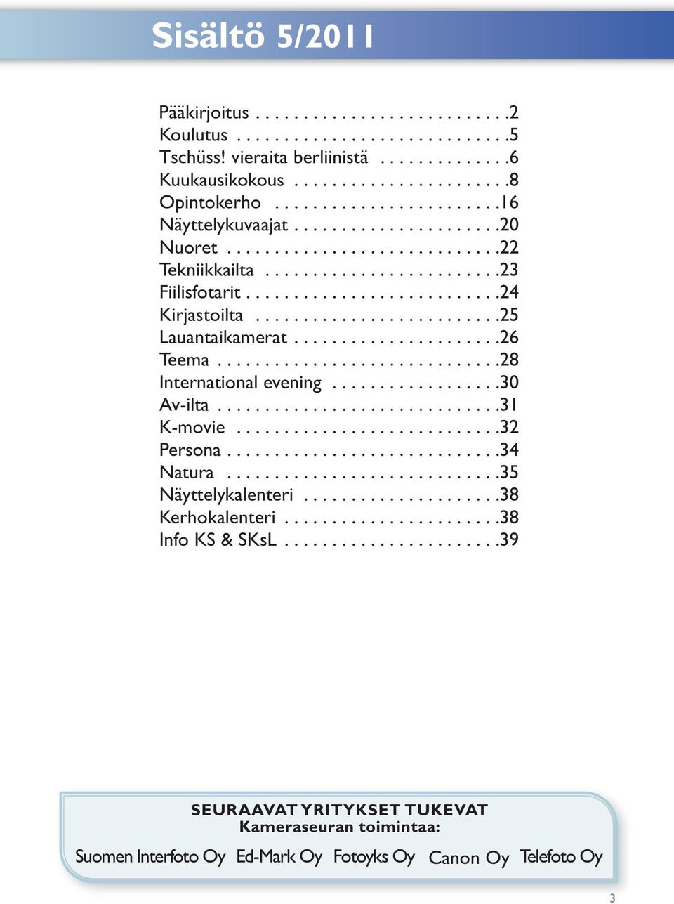 .........................25 Lauantaikamerat......................26 Teema..............................28 International evening..................30 Av-ilta..............................31 K-movie.