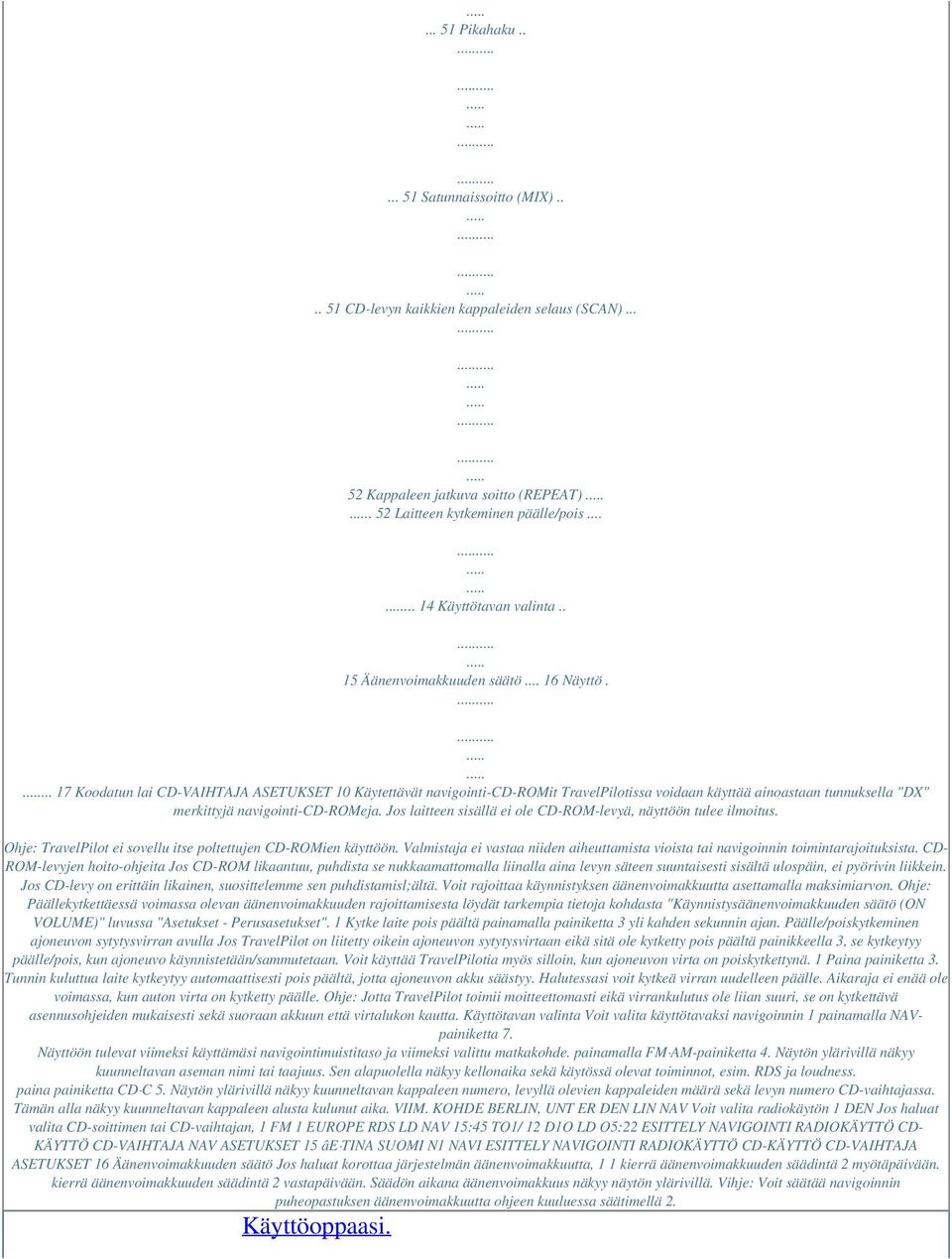 ... 17 Koodatun lai CD-VAIHTAJA ASETUKSET 10 Käytettävät navigointi-cd-romit TravelPilotissa voidaan käyttää ainoastaan tunnuksella "DX" merkittyjä navigointi-cd-romeja.