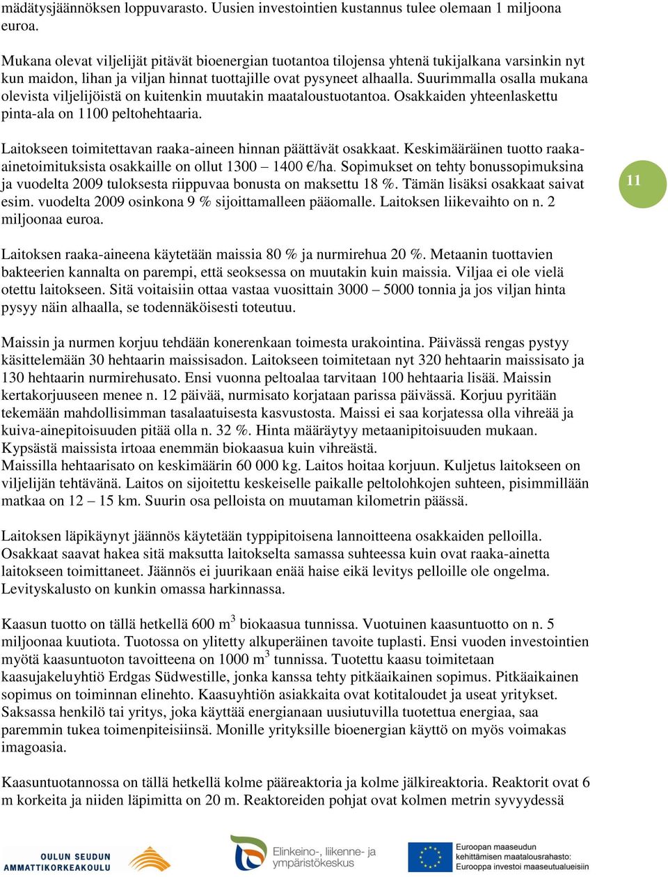 Suurimmalla osalla mukana olevista viljelijöistä on kuitenkin muutakin maataloustuotantoa. Osakkaiden yhteenlaskettu pinta-ala on 1100 peltohehtaaria.