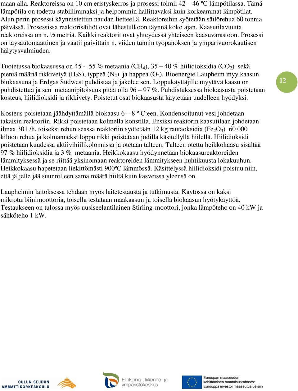 Kaasutilavuutta reaktoreissa on n. ½ metriä. Kaikki reaktorit ovat yhteydessä yhteiseen kaasuvarastoon. Prosessi on täysautomaattinen ja vaatii päivittäin n.