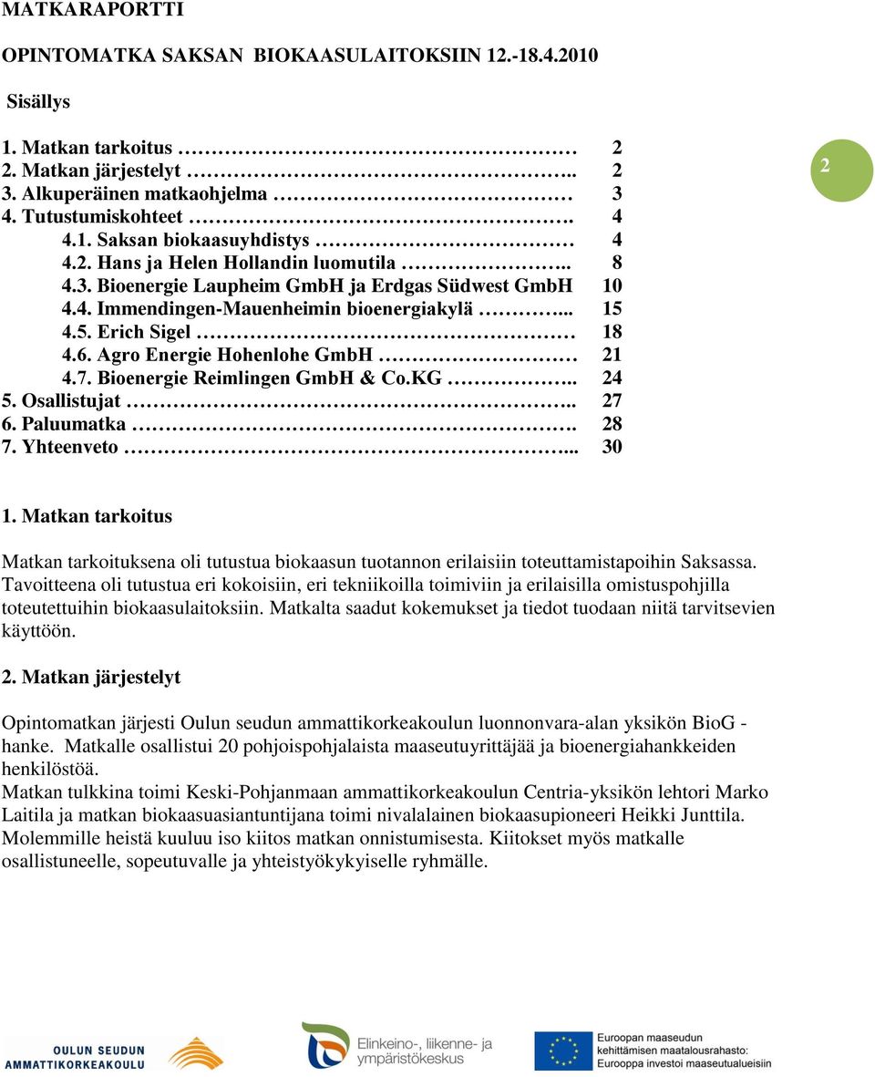 Agro Energie Hohenlohe GmbH 21 4.7. Bioenergie Reimlingen GmbH & Co.KG.. 24 5. Osallistujat.. 27 6. Paluumatka. 28 7. Yhteenveto... 30 2 1.
