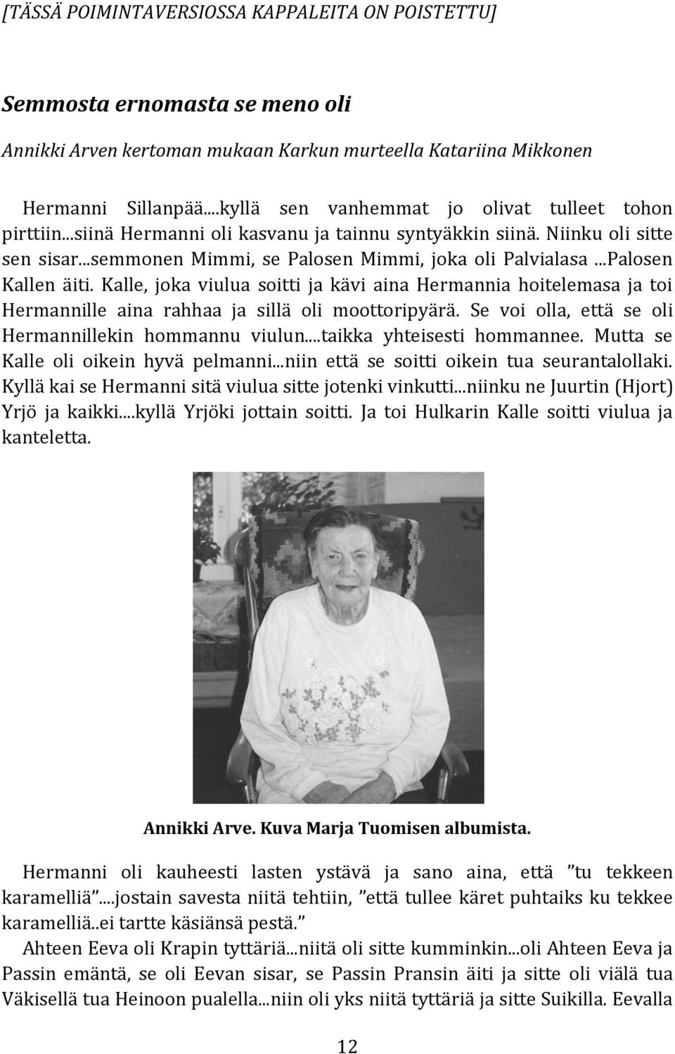 ..Palosen Kallen äiti. Kalle, joka viulua soitti ja kävi aina Hermannia hoitelemasa ja toi Hermannille aina rahhaa ja sillä oli moottoripyärä. Se voi olla, että se oli Hermannillekin hommannu viulun.