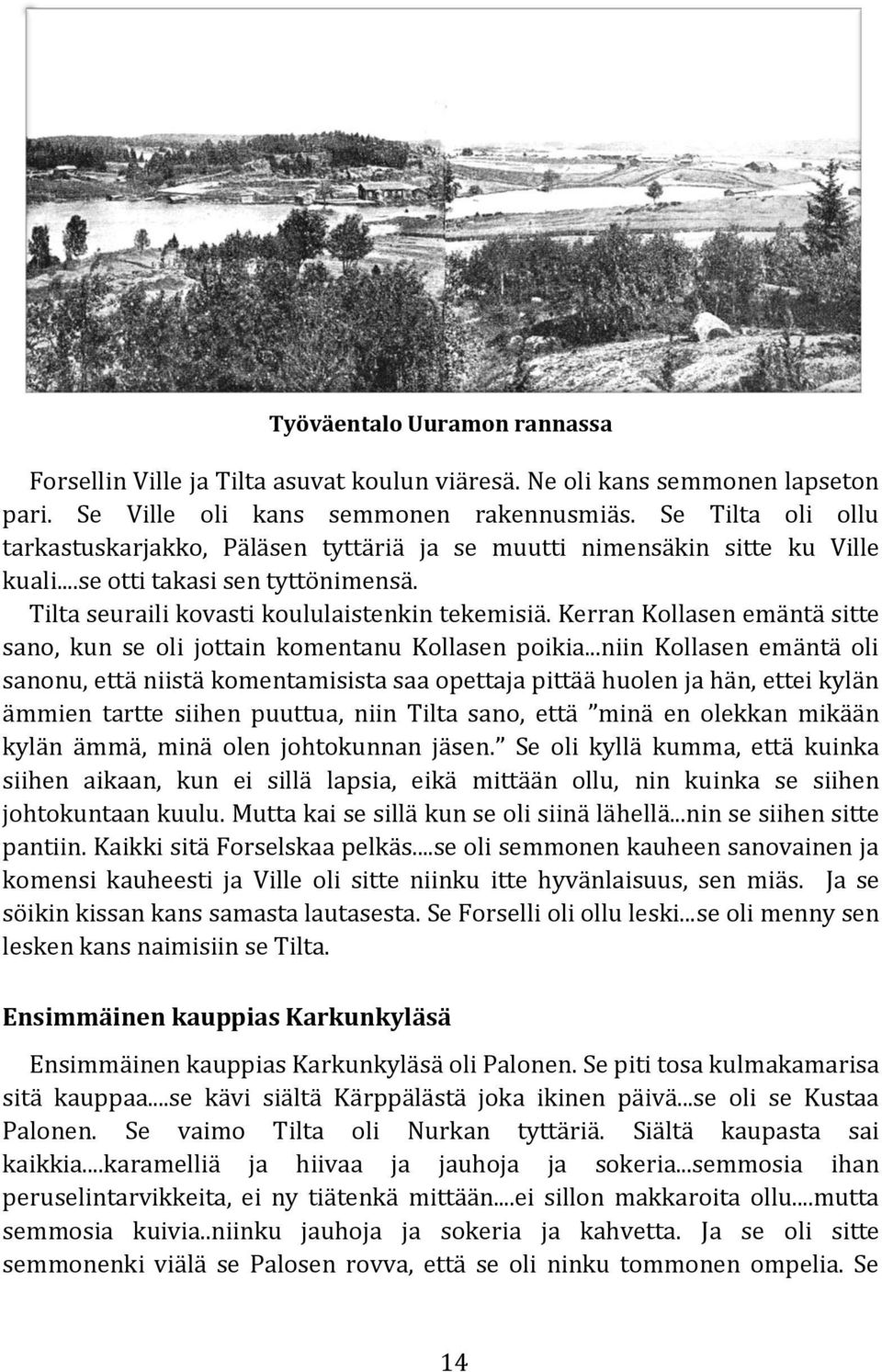 Kerran Kollasen emäntä sitte sano, kun se oli jottain komentanu Kollasen poikia.