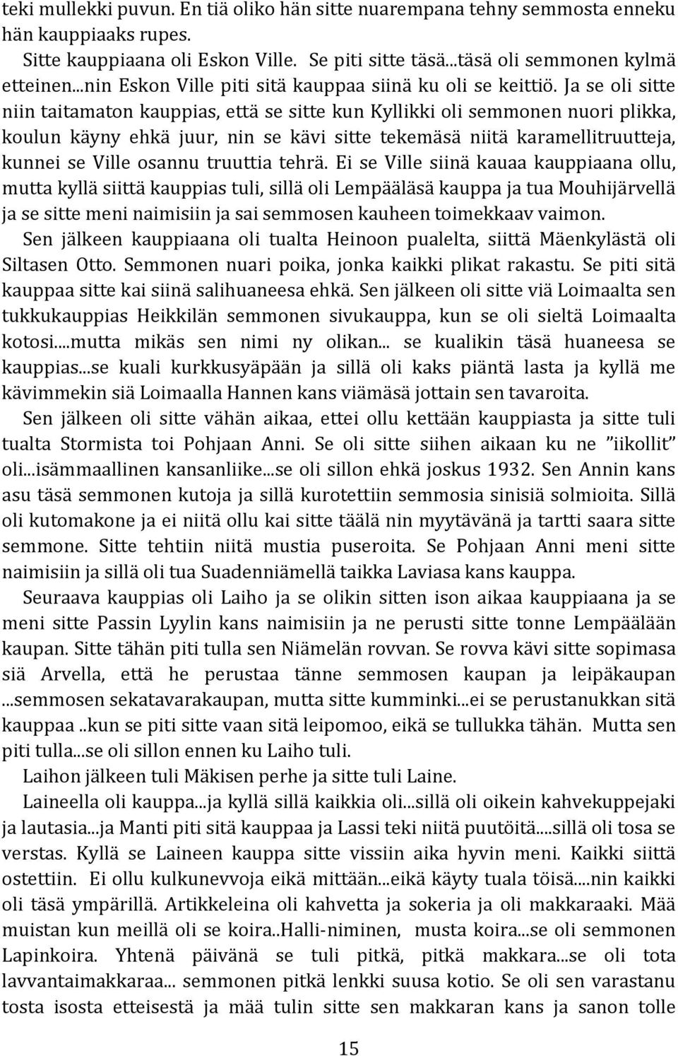 Ja se oli sitte niin taitamaton kauppias, että se sitte kun Kyllikki oli semmonen nuori plikka, koulun käyny ehkä juur, nin se kävi sitte tekemäsä niitä karamellitruutteja, kunnei se Ville osannu