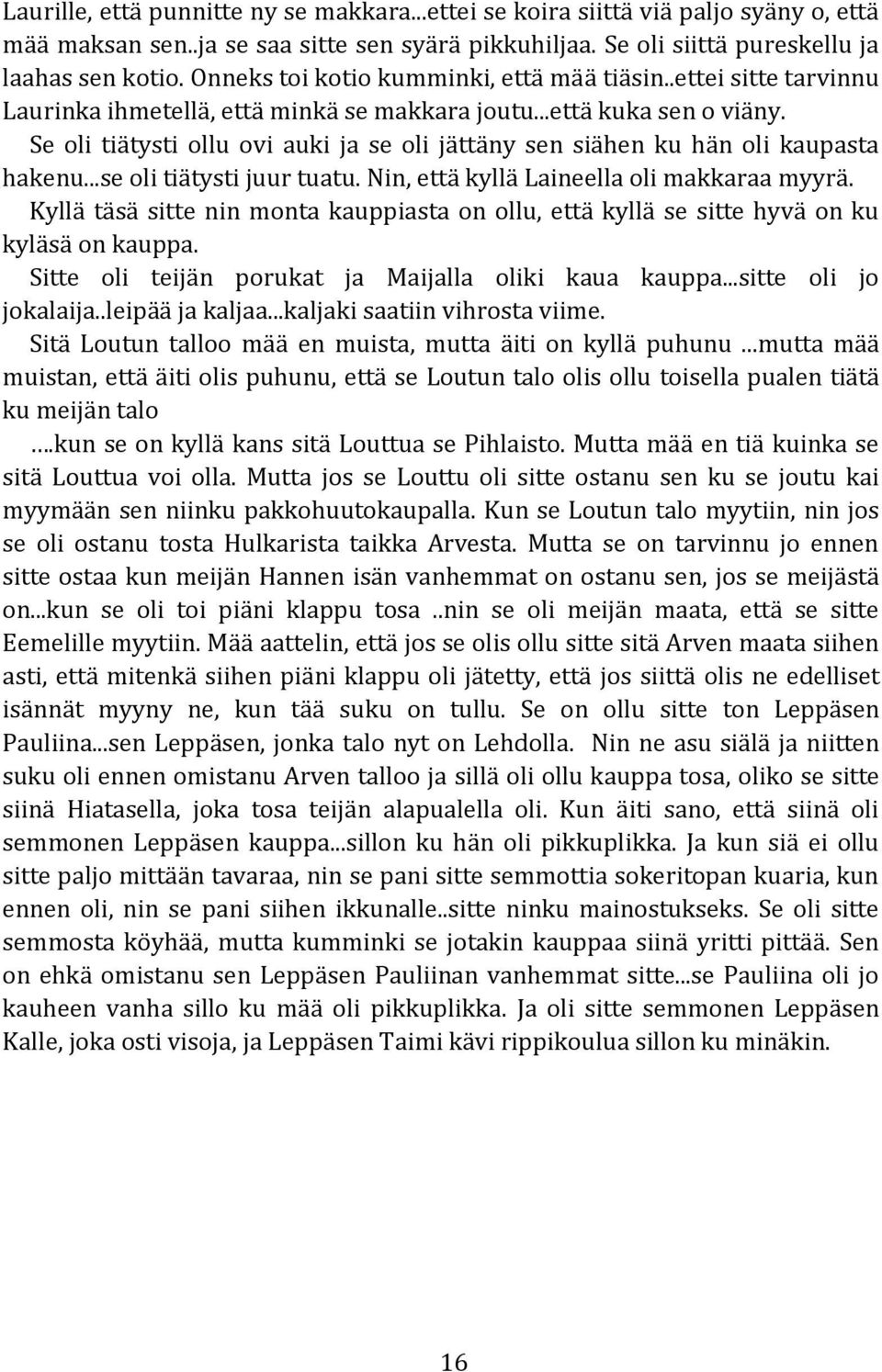 Se oli tiätysti ollu ovi auki ja se oli jättäny sen siähen ku hän oli kaupasta hakenu...se oli tiätysti juur tuatu. Nin, että kyllä Laineella oli makkaraa myyrä.