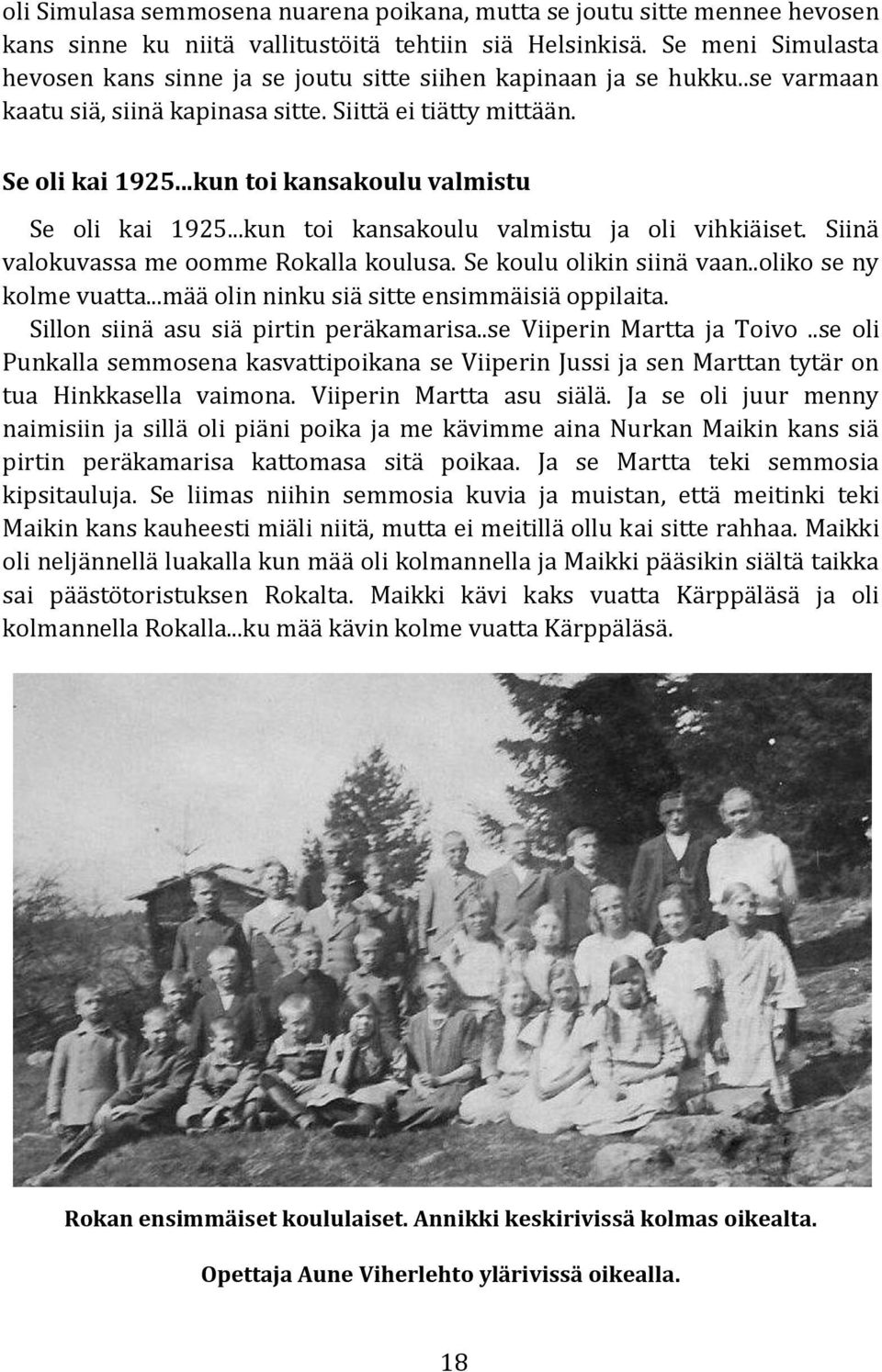 ..kun toi kansakoulu valmistu Se oli kai 1925...kun toi kansakoulu valmistu ja oli vihkiäiset. Siinä valokuvassa me oomme Rokalla koulusa. Se koulu olikin siinä vaan..oliko se ny kolme vuatta.