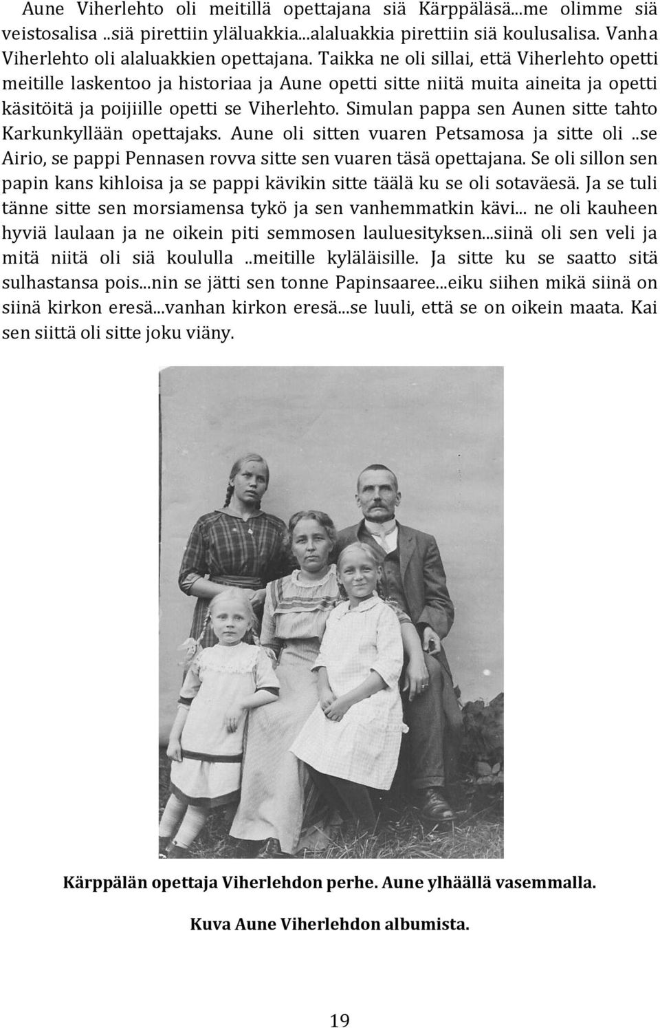 Simulan pappa sen Aunen sitte tahto Karkunkyllään opettajaks. Aune oli sitten vuaren Petsamosa ja sitte oli..se Airio, se pappi Pennasen rovva sitte sen vuaren täsä opettajana.