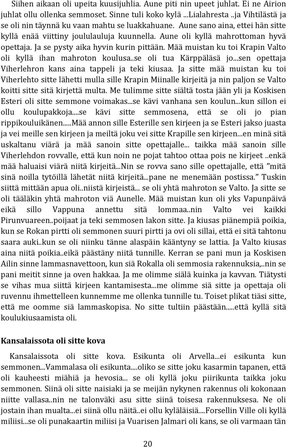 Ja se pysty aika hyvin kurin pittään. Mää muistan ku toi Krapin Valto oli kyllä ihan mahroton koulusa..se oli tua Kärppäläsä jo...sen opettaja Viherlehron kans aina tappeli ja teki kiusaa.