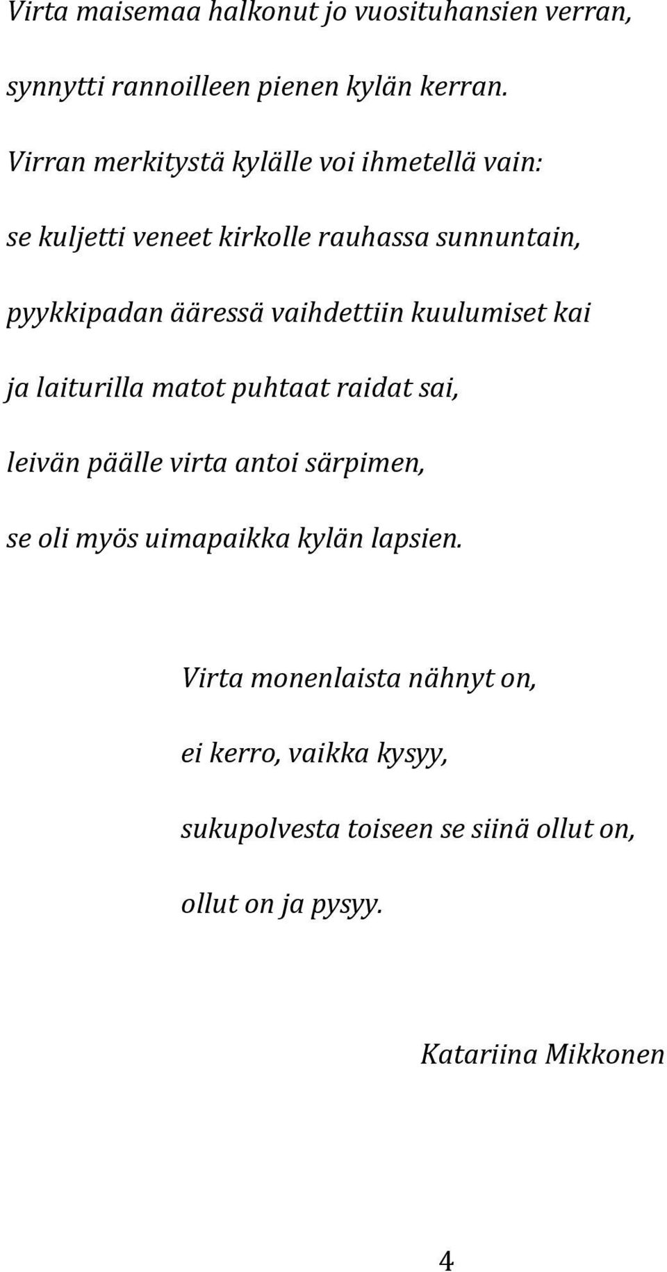 vaihdettiin kuulumiset kai ja laiturilla matot puhtaat raidat sai, leivän päälle virta antoi särpimen, se oli myös