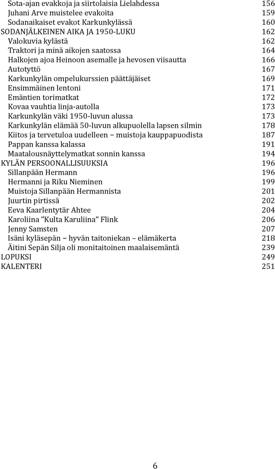 vauhtia linja-autolla 173 Karkunkylän väki 1950-luvun alussa 173 Karkunkylän elämää 50-luvun alkupuolella lapsen silmin 178 Kiitos ja tervetuloa uudelleen muistoja kauppapuodista 187 Pappan kanssa