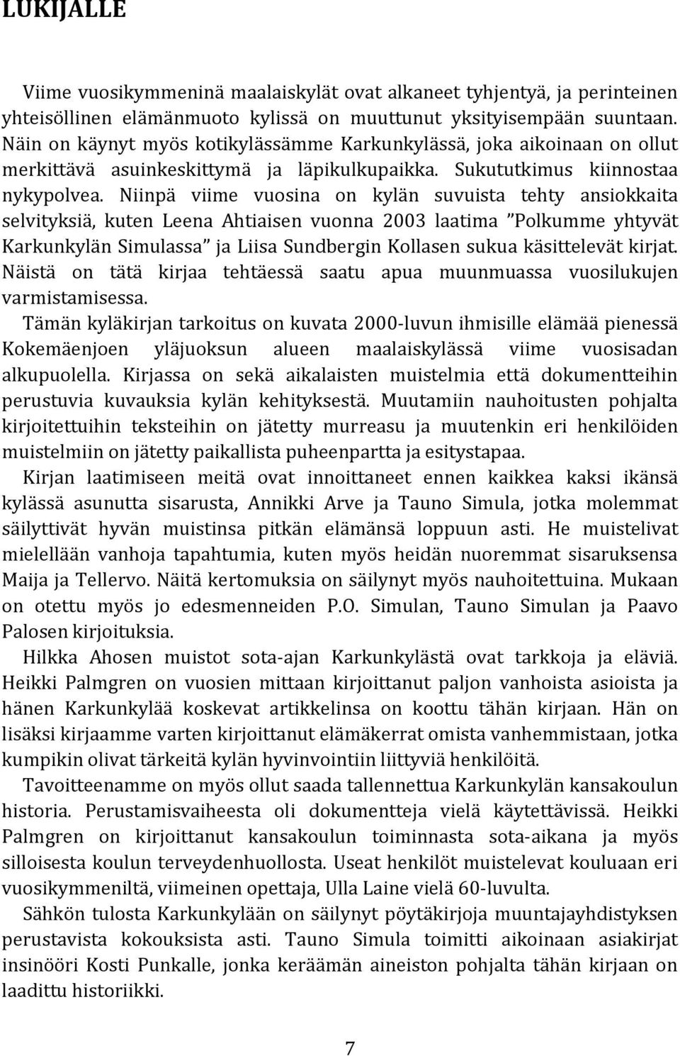 Niinpä viime vuosina on kylän suvuista tehty ansiokkaita selvityksiä, kuten Leena Ahtiaisen vuonna 2003 laatima Polkumme yhtyvät Karkunkylän Simulassa ja Liisa Sundbergin Kollasen sukua käsittelevät