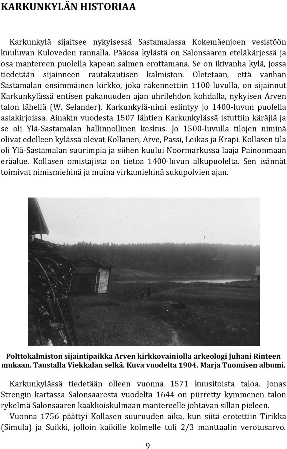 Oletetaan, että vanhan Sastamalan ensimmäinen kirkko, joka rakennettiin 1100-luvulla, on sijainnut Karkunkylässä entisen pakanuuden ajan uhrilehdon kohdalla, nykyisen Arven talon lähellä (W.
