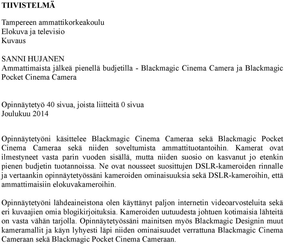Kamerat ovat ilmestyneet vasta parin vuoden sisällä, mutta niiden suosio on kasvanut jo etenkin pienen budjetin tuotannoissa.