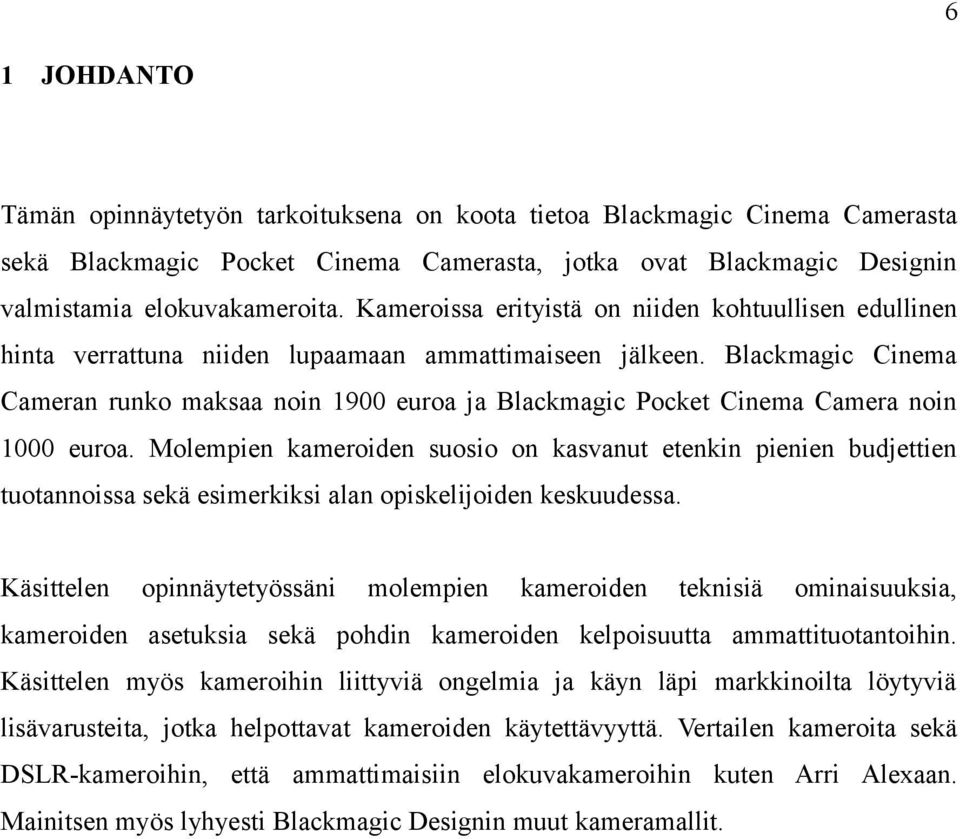 Blackmagic Cinema Cameran runko maksaa noin 1900 euroa ja Blackmagic Pocket Cinema Camera noin 1000 euroa.