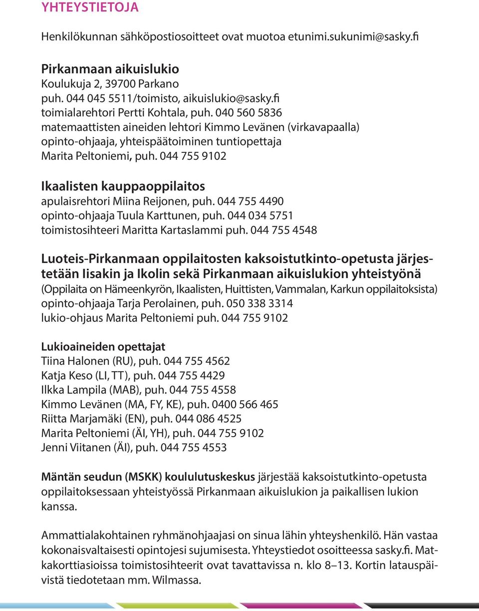 044 755 9102 Ikaalisten kauppaoppilaitos apulaisrehtori Miina Reijonen, puh. 044 755 4490 opinto-ohjaaja Tuula Karttunen, puh. 044 034 5751 toimistosihteeri Maritta Kartaslammi puh.