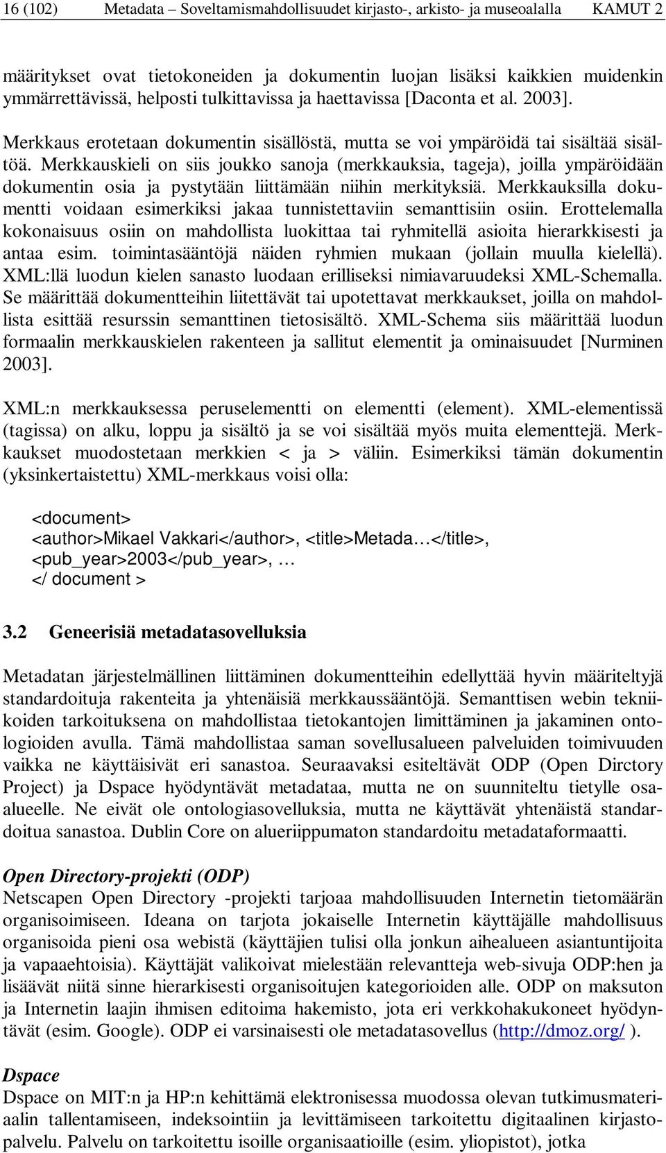 Merkkauskieli on siis joukko sanoja (merkkauksia, tageja), joilla ympäröidään dokumentin osia ja pystytään liittämään niihin merkityksiä.