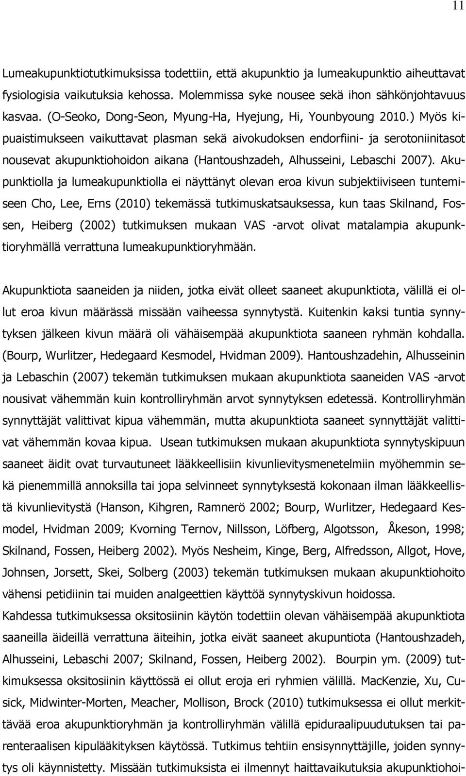 ) Myös kipuaistimukseen vaikuttavat plasman sekä aivokudoksen endorfiini- ja serotoniinitasot nousevat akupunktiohoidon aikana (Hantoushzadeh, Alhusseini, Lebaschi 2007).