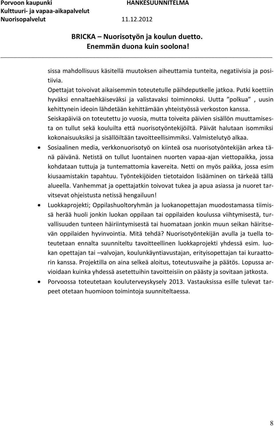 Seiskapäiviä on toteutettu jo vuosia, mutta toiveita päivien sisällön muuttamisesta on tullut sekä kouluilta että nuorisotyöntekijöiltä.