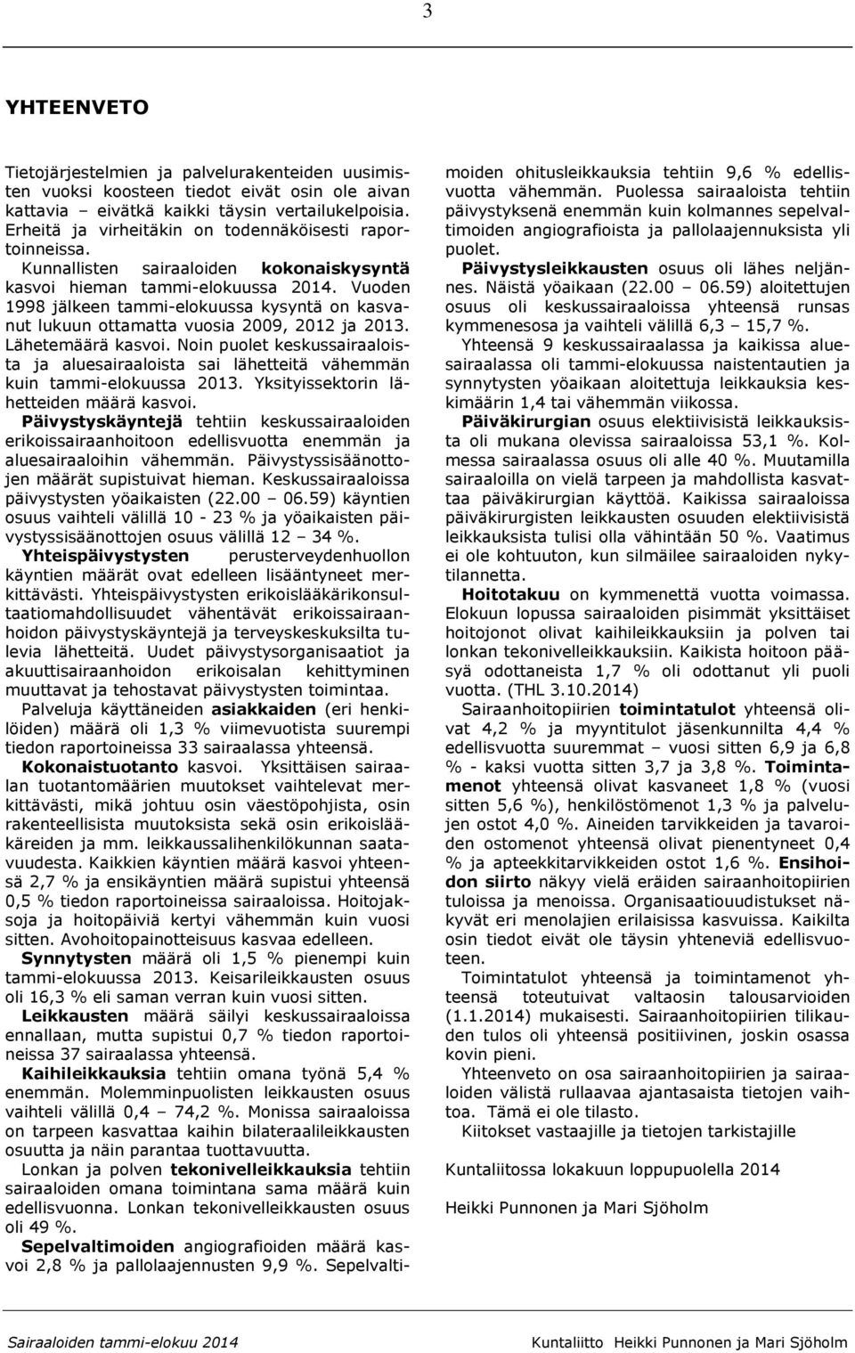 Vuoden 1998 jälkeen tammi-elokuussa kysyntä on kasvanut lukuun ottamatta vuosia 2009, 2012 ja 2013. Lähetemäärä kasvoi.