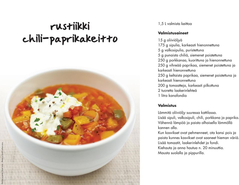 tomaatteja, karkeasti pilkottuna 2 tuoretta laakerinlehteä 1 litra kanafondia Lämmitä oliiviöljy suuressa kattilassa. Lisää sipuli, valkosipuli, chili, porkkana ja paprika.
