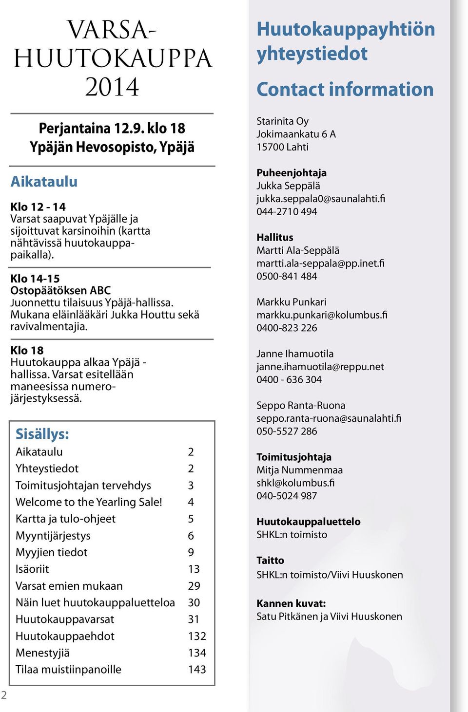 Varsat esitellään maneesissa numerojärjestyksessä. Sisällys: Aikataulu 2 Yhteystiedot 2 Toimitusjohtajan tervehdys 3 Welcome to the Yearling Sale!