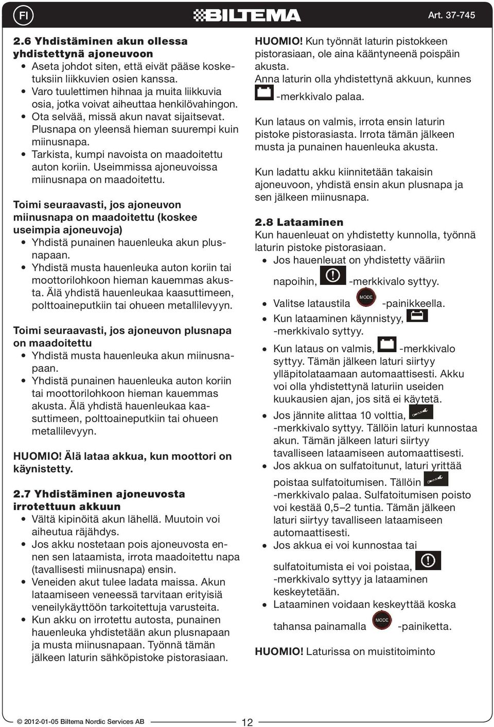 Tarkista, kumpi navoista on maadoitettu auton koriin. Useimmissa ajoneuvoissa miinusnapa on maadoitettu.