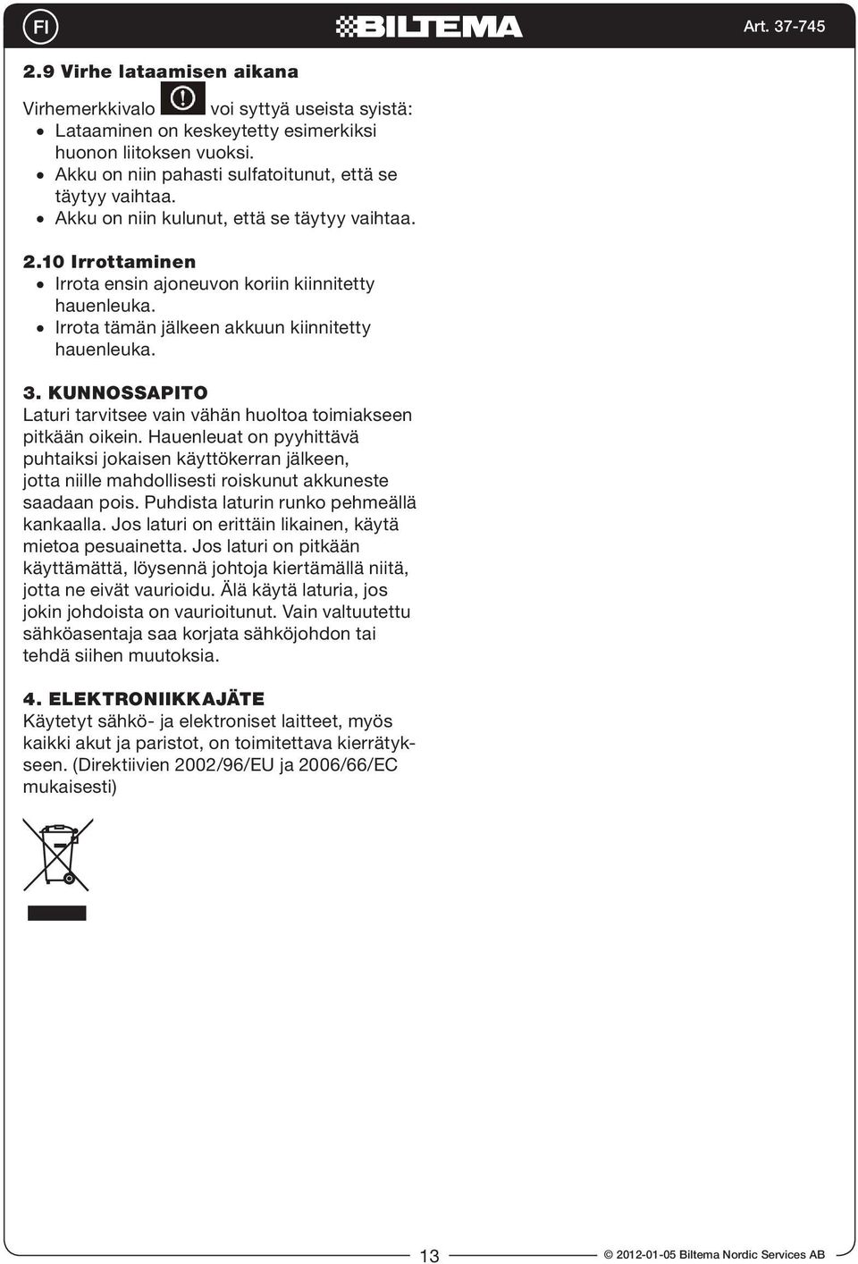 KUNNOSSAPITO Laturi tarvitsee vain vähän huoltoa toimiakseen pitkään oikein.