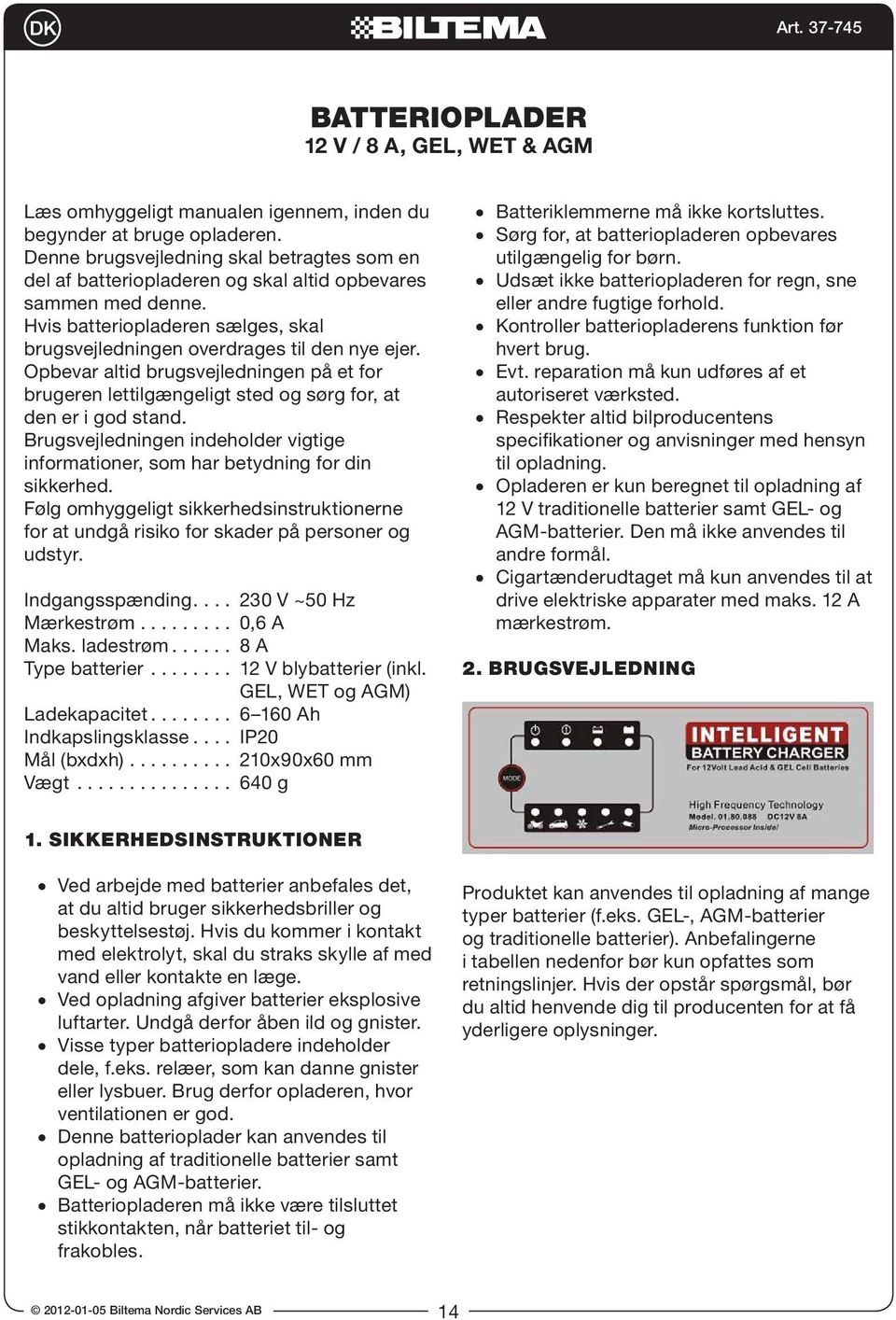 Opbevar altid brugsvejledningen på et for brugeren lettilgængeligt sted og sørg for, at den er i god stand. Brugsvejledningen indeholder vigtige informationer, som har betydning for din sikkerhed.