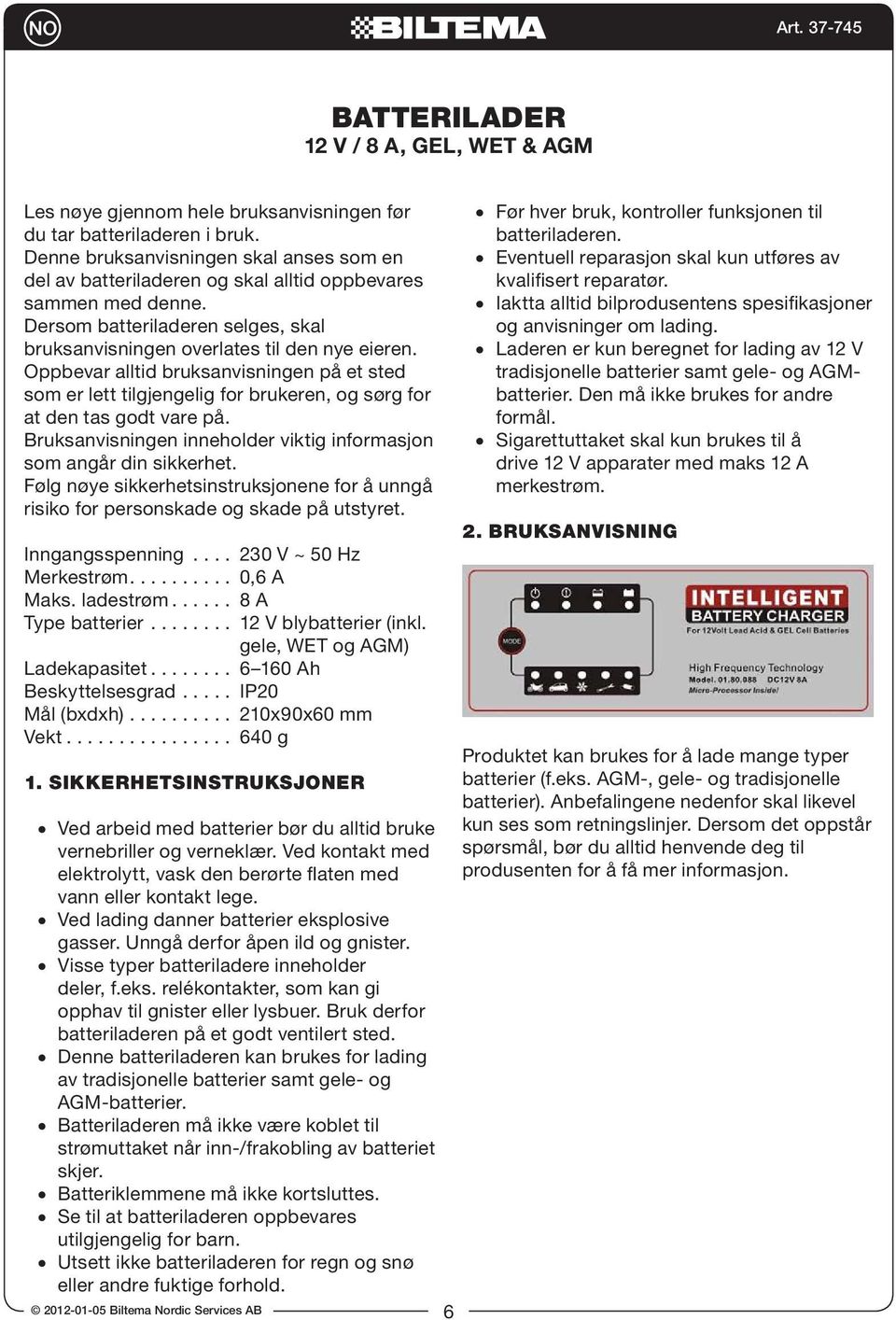 Oppbevar alltid bruksanvisningen på et sted som er lett tilgjengelig for brukeren, og sørg for at den tas godt vare på. Bruksanvisningen inneholder viktig informasjon som angår din sikkerhet.