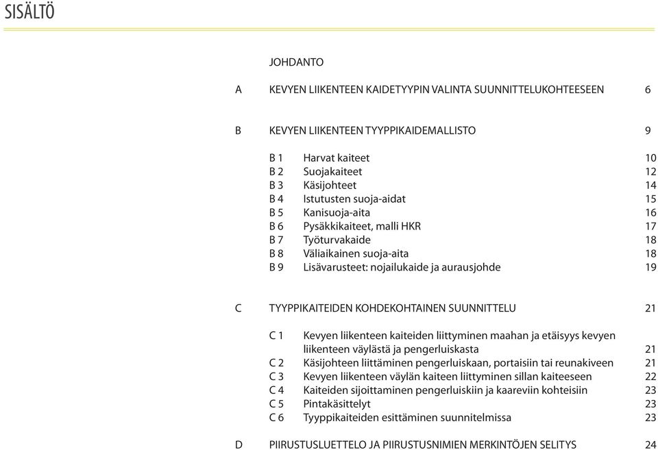 KOHDEKOHTAINEN SUUNNITTELU 21 C 1 Kevyen liikenteen kaiteiden liittyminen maahan ja etäisyys kevyen liikenteen väylästä ja pengerluiskasta 21 C 2 Käsijohteen liittäminen pengerluiskaan, portaisiin