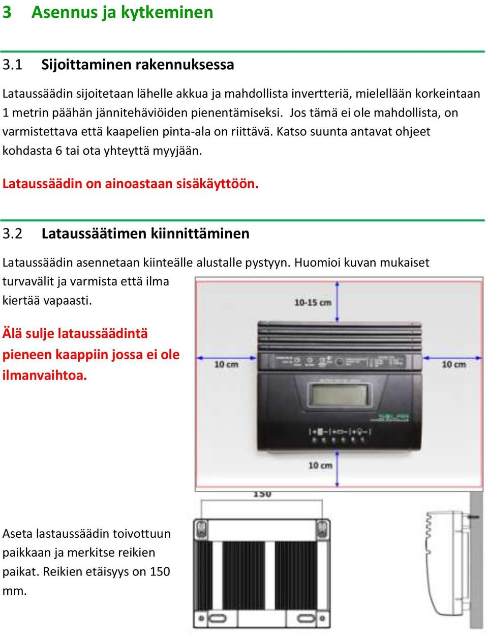 Jos tämä ei ole mahdollista, on varmistettava että kaapelien pinta-ala on riittävä. Katso suunta antavat ohjeet kohdasta 6 tai ota yhteyttä myyjään.