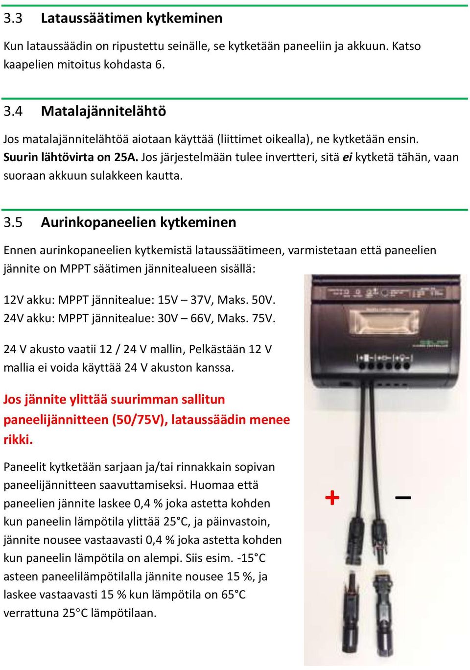 Jos järjestelmään tulee invertteri, sitä ei kytketä tähän, vaan suoraan akkuun sulakkeen kautta. 3.