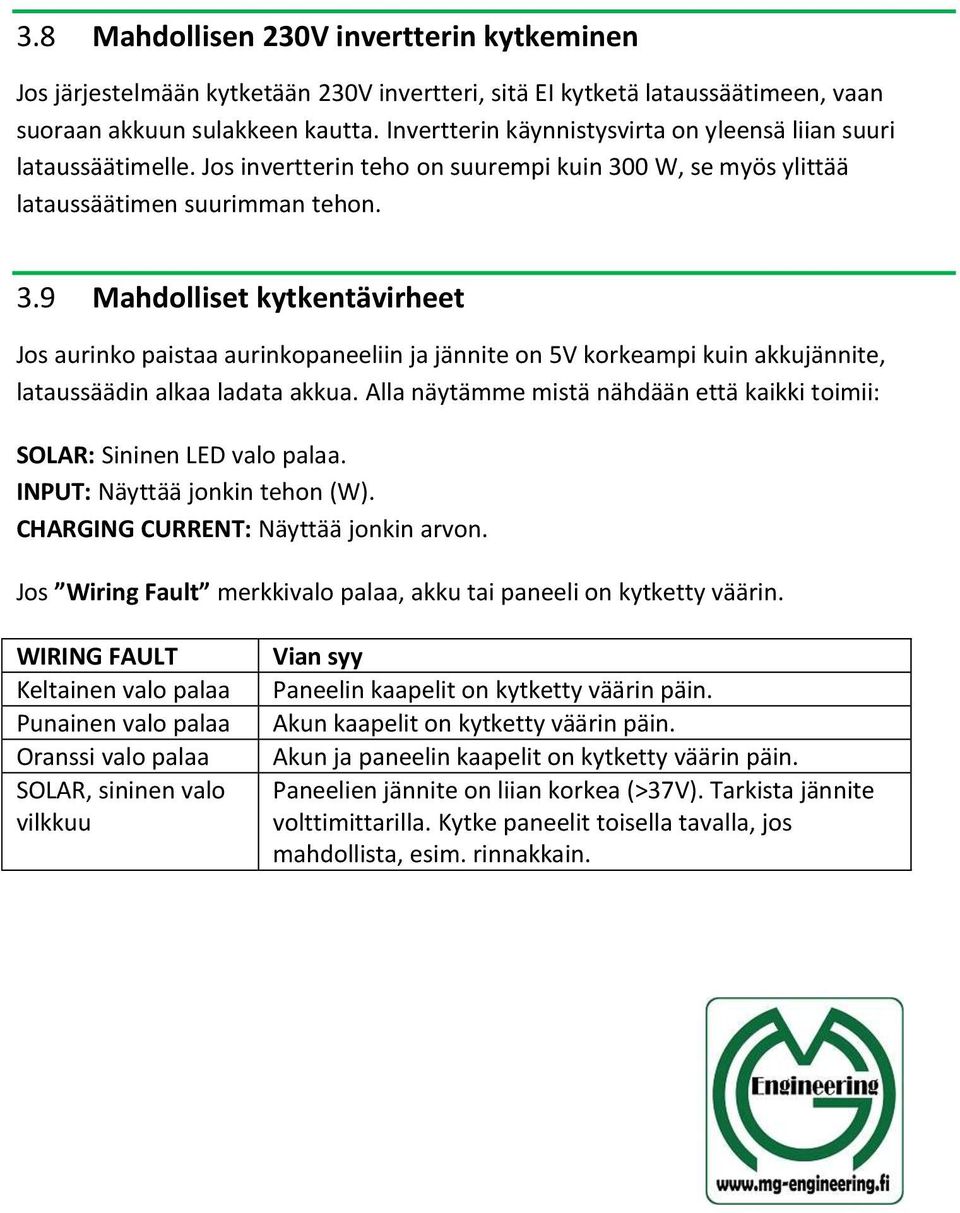 0 W, se myös ylittää lataussäätimen suurimman tehon. 3.9 Mahdolliset kytkentävirheet Jos aurinko paistaa aurinkopaneeliin ja jännite on 5V korkeampi kuin akkujännite, lataussäädin alkaa ladata akkua.