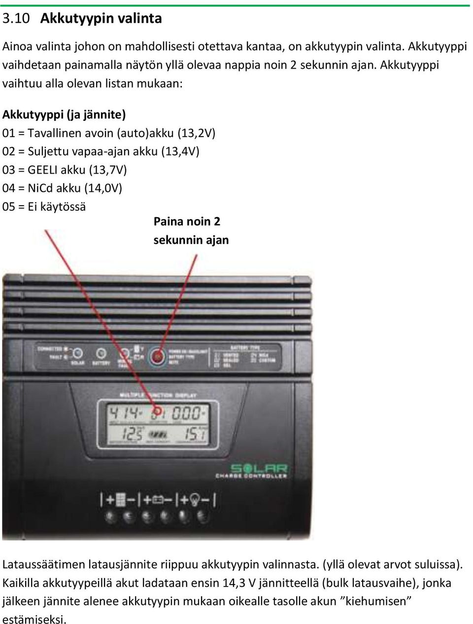 Akkutyyppi vaihtuu alla olevan listan mukaan: Akkutyyppi (ja jännite) 01 = Tavallinen avoin (auto)akku (13,2V) 02 = Suljettu vapaa-ajan akku (13,4V) 03 = GEELI akku