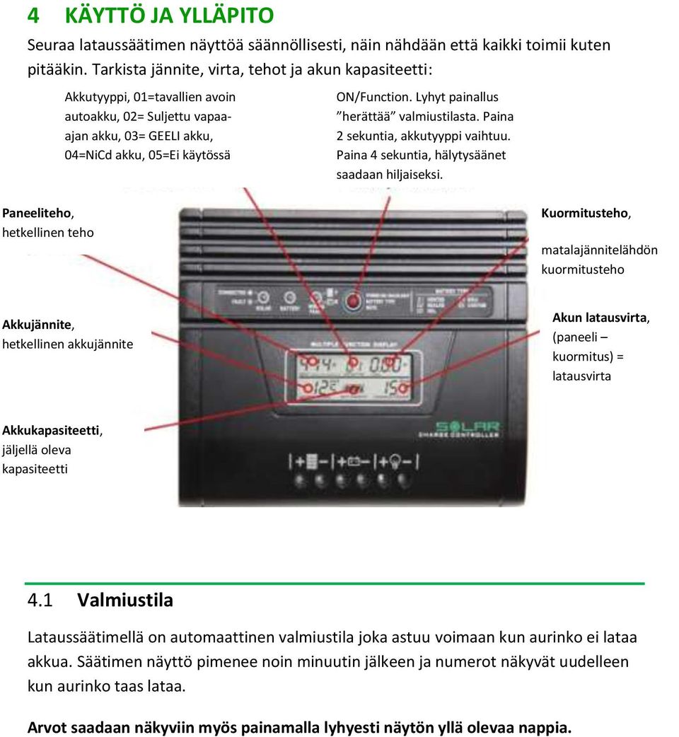 Lyhyt painallus herättää valmiustilasta. Paina 2 sekuntia, akkutyyppi vaihtuu. Paina 4 sekuntia, hälytysäänet saadaan hiljaiseksi.