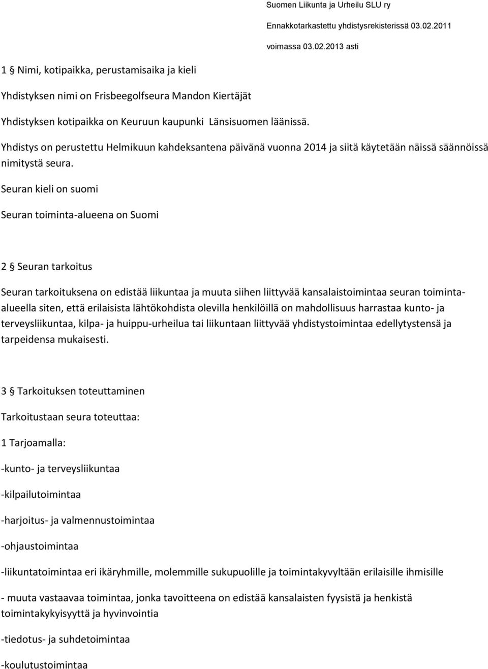 Yhdistys on perustettu Helmikuun kahdeksantena päivänä vuonna 2014 ja siitä käytetään näissä säännöissä nimitystä seura.