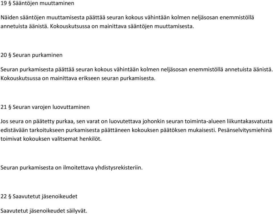 21 Seuran varojen luovuttaminen Jos seura on päätetty purkaa, sen varat on luovutettava johonkin seuran toiminta-alueen liikuntakasvatusta edistävään tarkoitukseen purkamisesta päättäneen