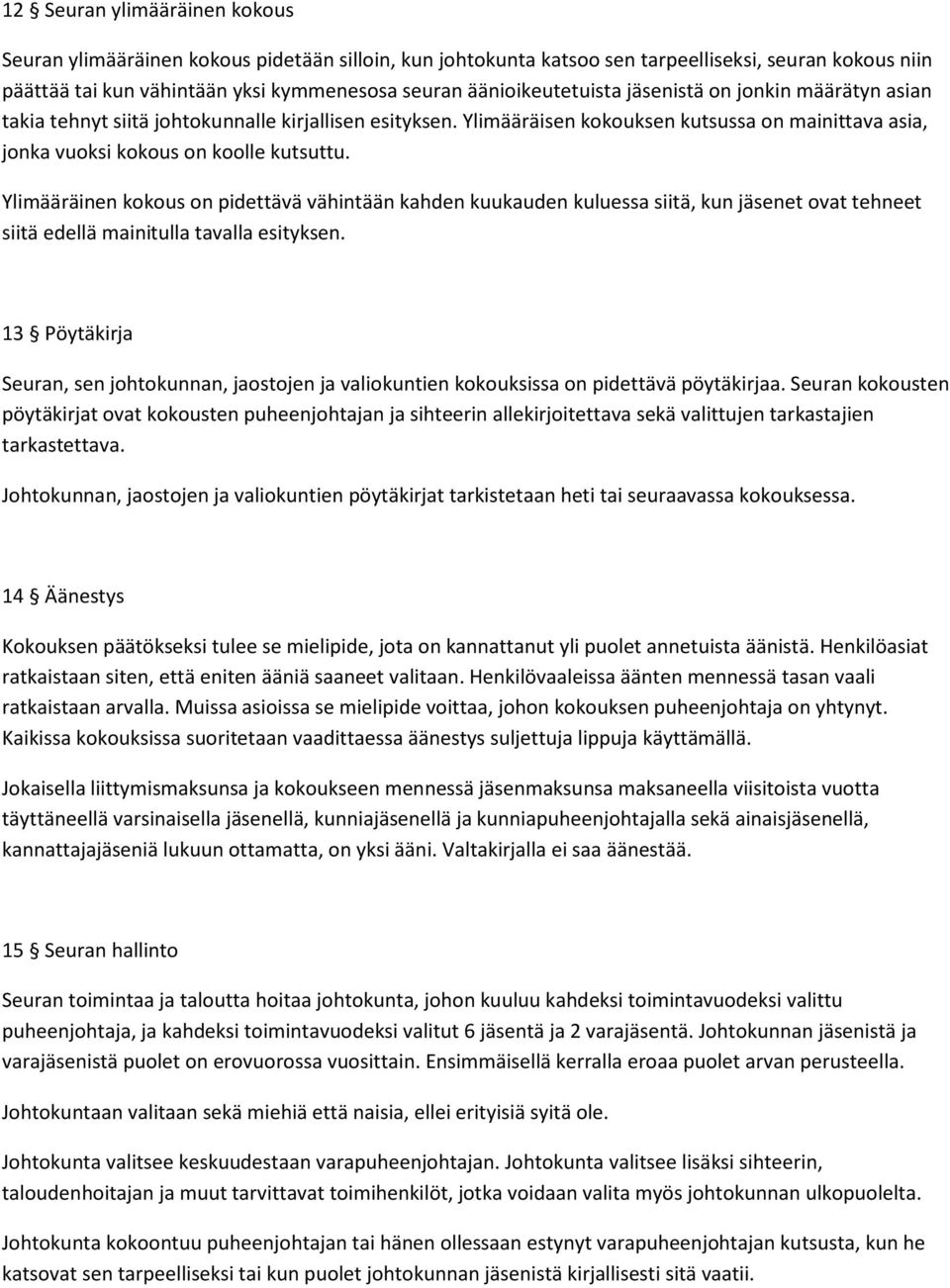 Ylimääräinen kokous on pidettävä vähintään kahden kuukauden kuluessa siitä, kun jäsenet ovat tehneet siitä edellä mainitulla tavalla esityksen.