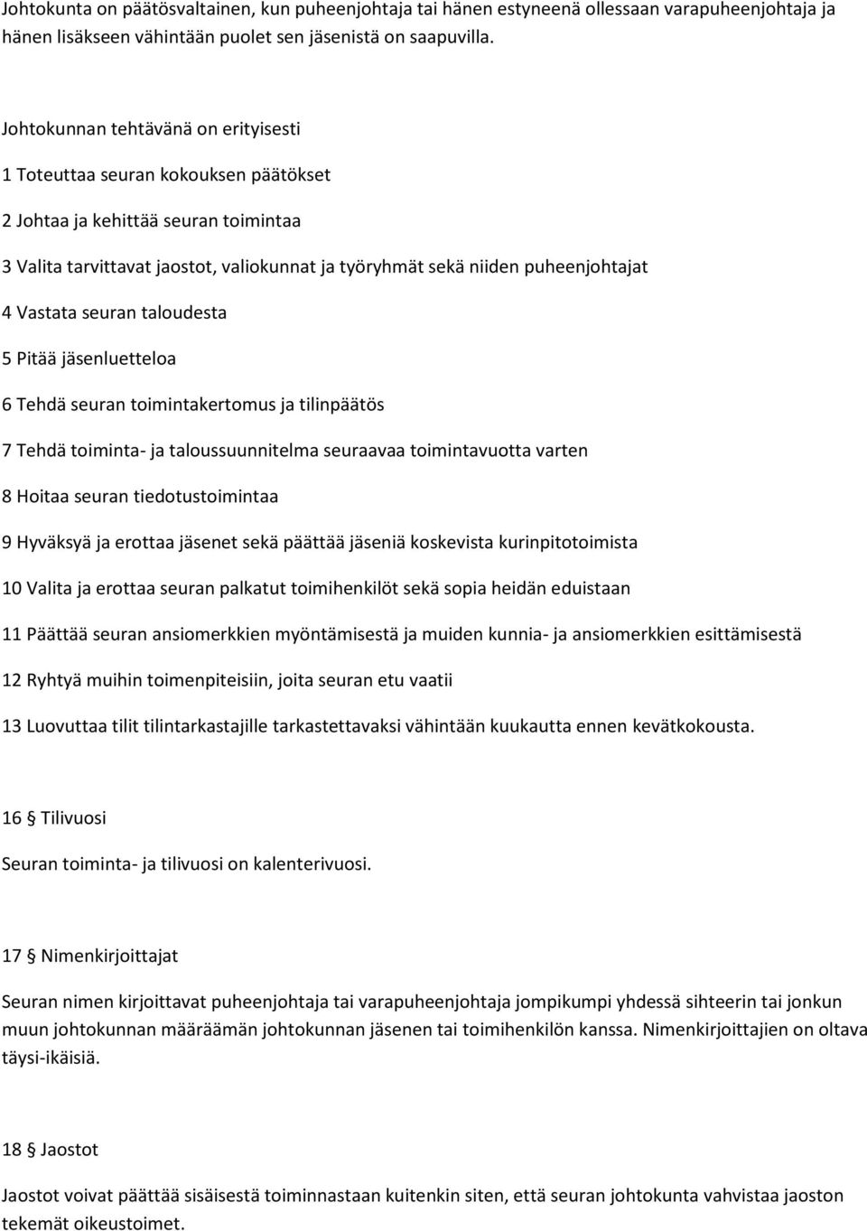 Vastata seuran taloudesta 5 Pitää jäsenluetteloa 6 Tehdä seuran toimintakertomus ja tilinpäätös 7 Tehdä toiminta- ja taloussuunnitelma seuraavaa toimintavuotta varten 8 Hoitaa seuran