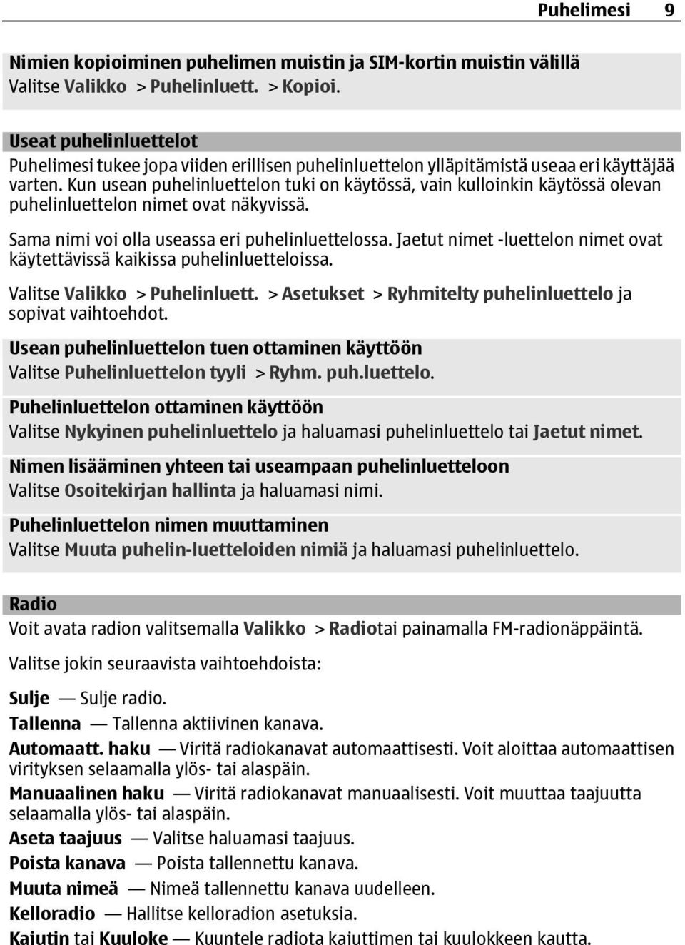 Kun usean puhelinluettelon tuki on käytössä, vain kulloinkin käytössä olevan puhelinluettelon nimet ovat näkyvissä. Sama nimi voi olla useassa eri puhelinluettelossa.