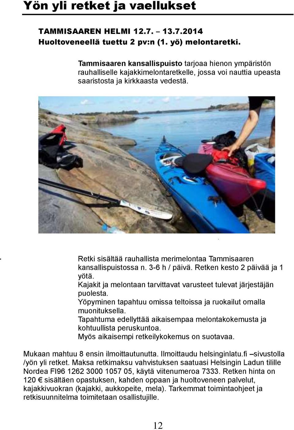 Retki sisältää rauhallista merimelontaa Tammisaaren kansallispuistossa n. 3-6 h / päivä. Retken kesto 2 päivää ja 1 yötä. Kajakit ja melontaan tarvittavat varusteet tulevat järjestäjän puolesta.