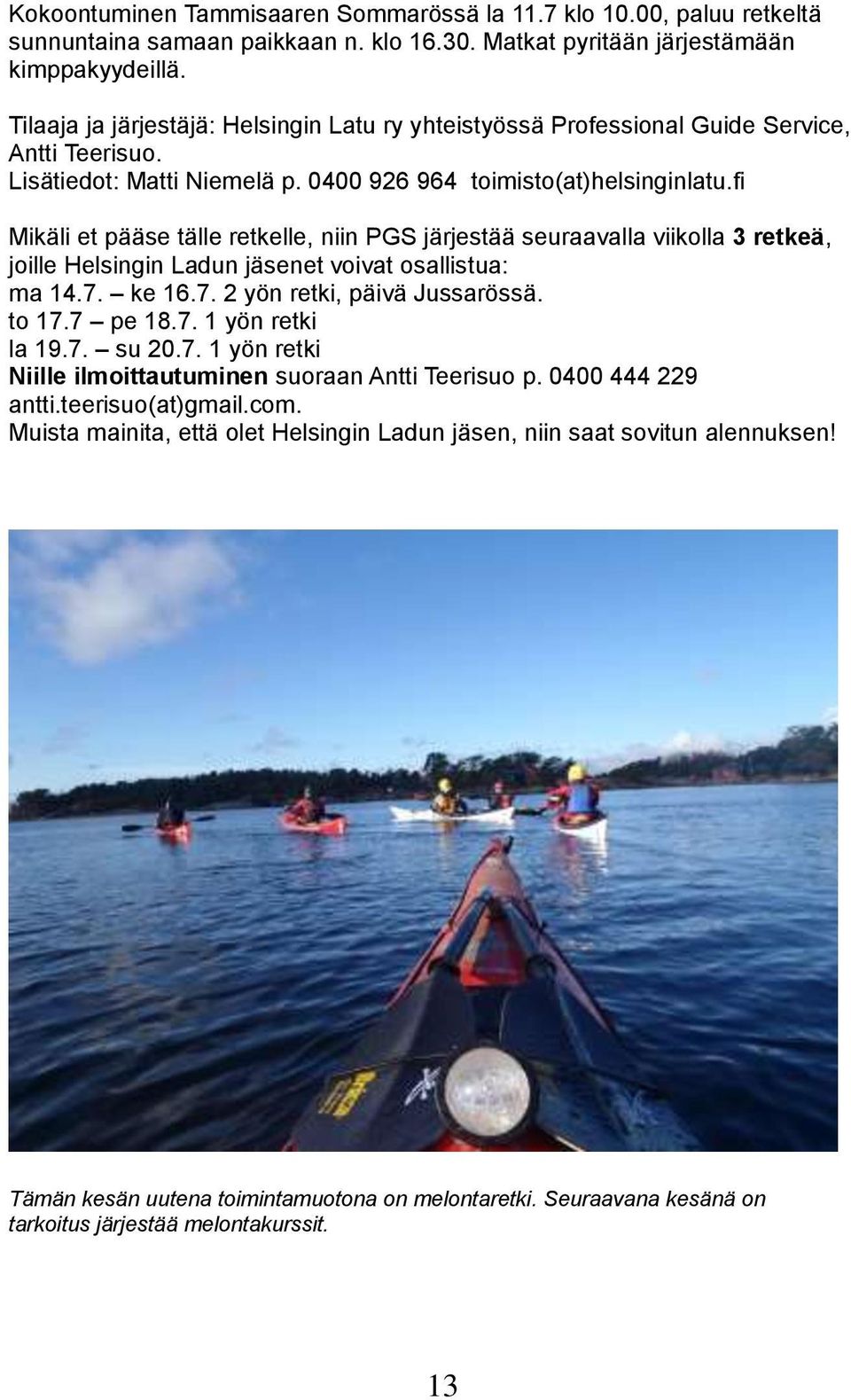 fi Mikäli et pääse tälle retkelle, niin PGS järjestää seuraavalla viikolla 3 retkeä, joille Helsingin Ladun jäsenet voivat osallistua: ma 14.7. ke 16.7. 2 yön retki, päivä Jussarössä. to 17.7 pe 18.7. 1 yön retki la 19.