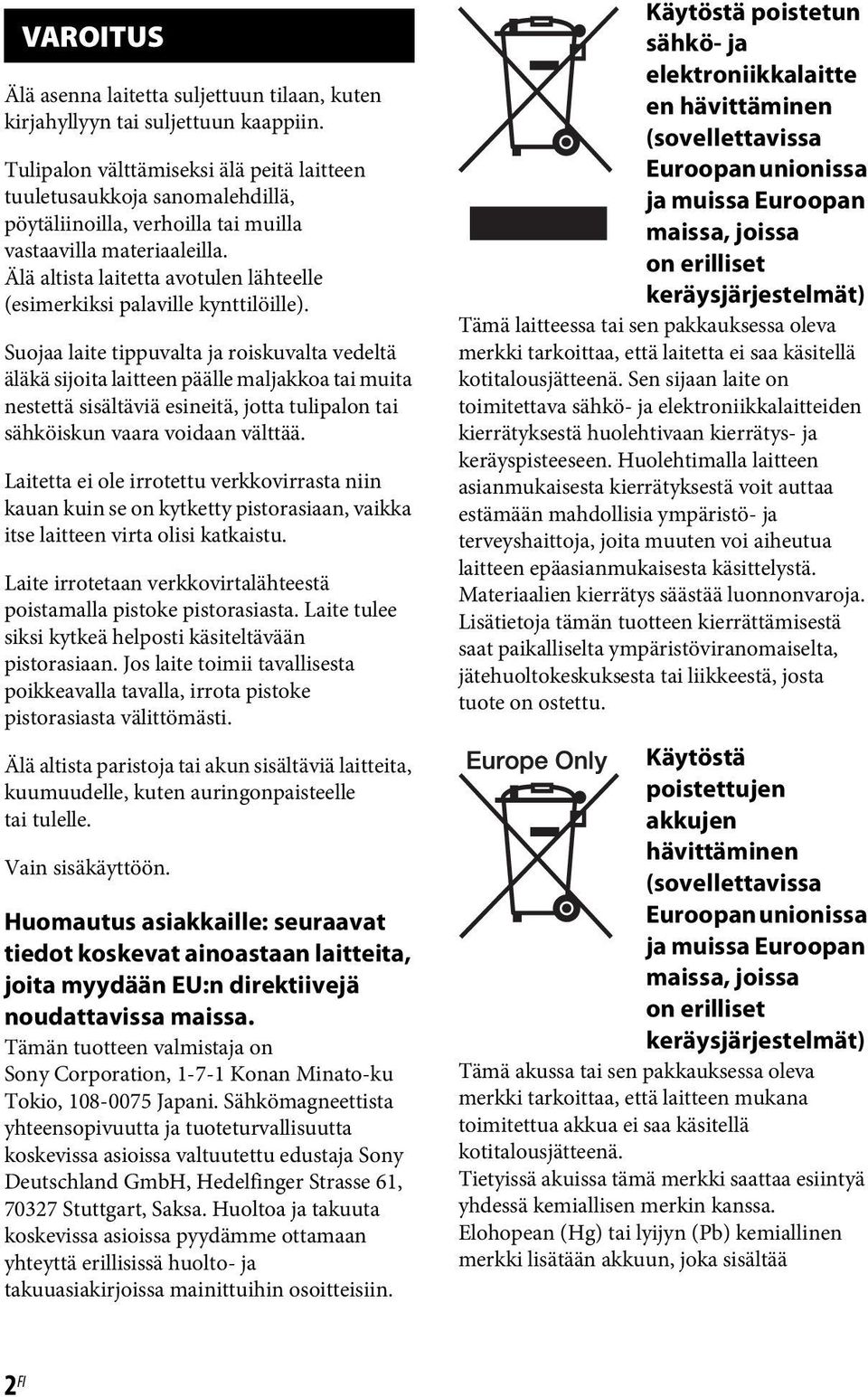 Älä altista laitetta avotulen lähteelle (esimerkiksi palaville kynttilöille).