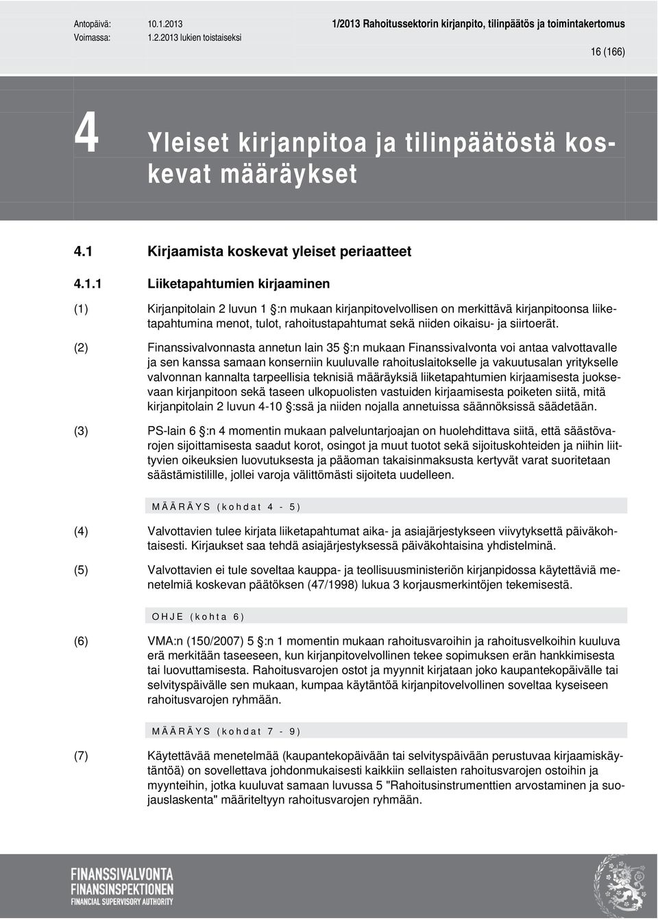 (2) Finanssivalvonnasta annetun lain 35 :n mukaan Finanssivalvonta voi antaa valvottavalle ja sen kanssa samaan konserniin kuuluvalle rahoituslaitokselle ja vakuutusalan yritykselle valvonnan